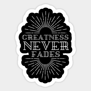 Greatness Never Fades Sticker